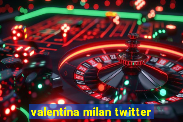 valentina milan twitter